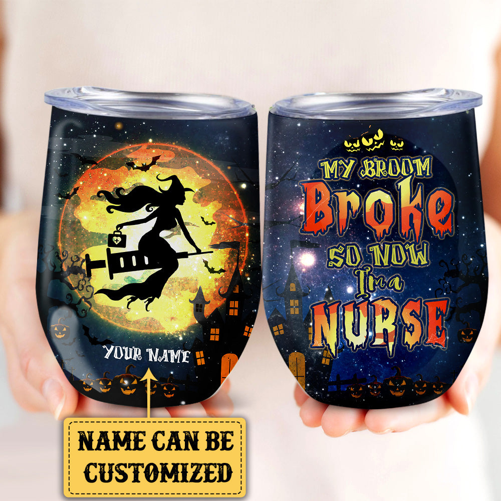 Personalized My Broom Broke So Now I'm A Nurse Halloween Wine Tumbler