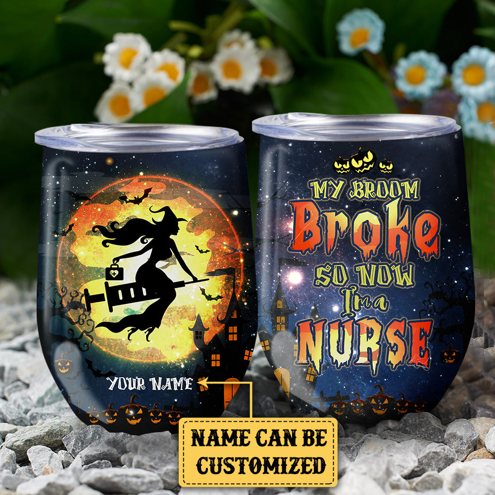 Personalized My Broom Broke So Now I'm A Nurse Halloween Wine Tumbler