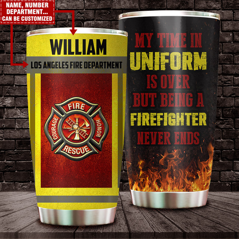 Personalized My Time In Uniform Is Over But Being A Firefighter Is Never Ends Firefighter Tumbler