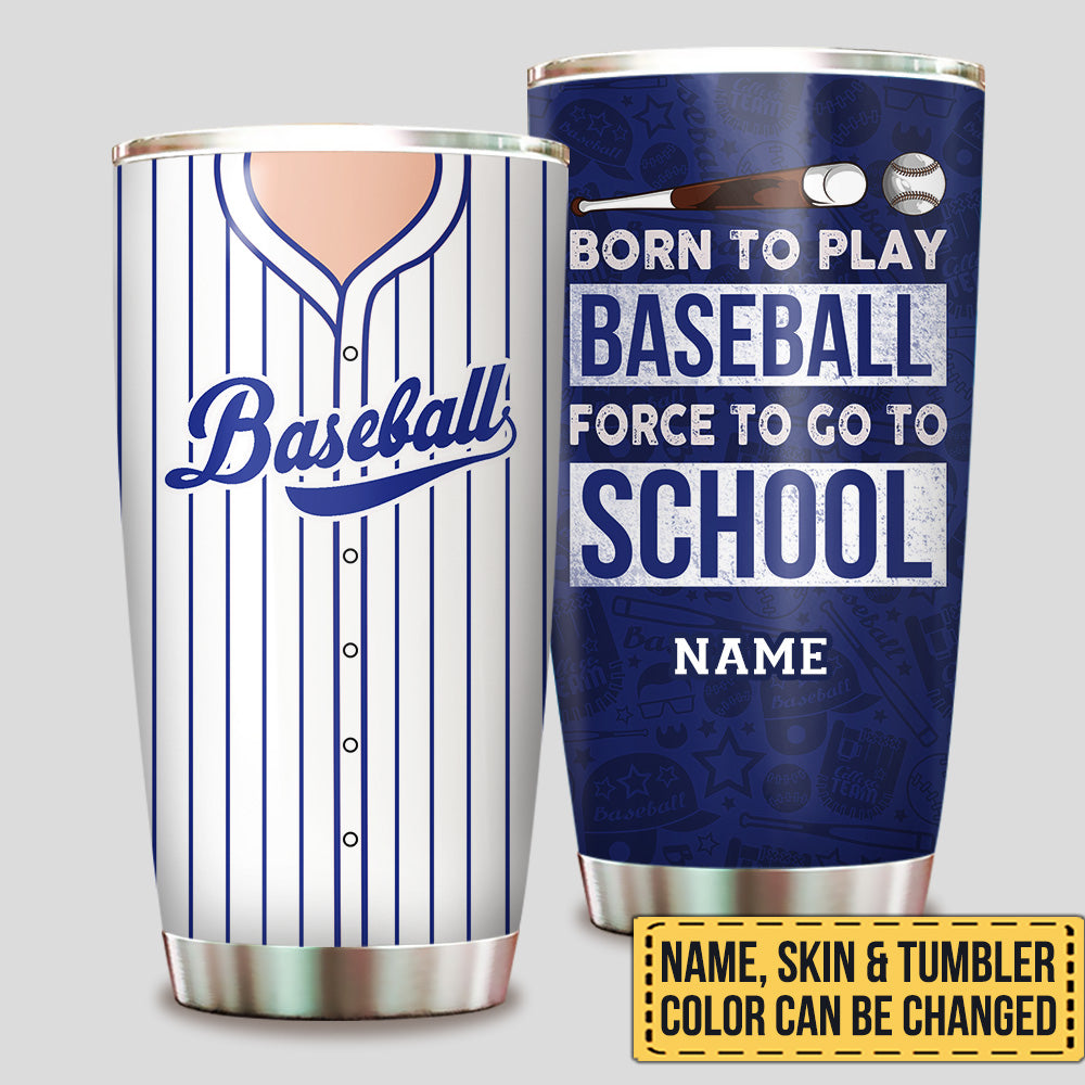 Born To Play Baseball Force To Go To School - Personalized Tumbler