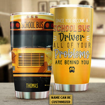 Personalized Once You Become A School Bus Driver All Of Your Problems Are Behind You Tumbler