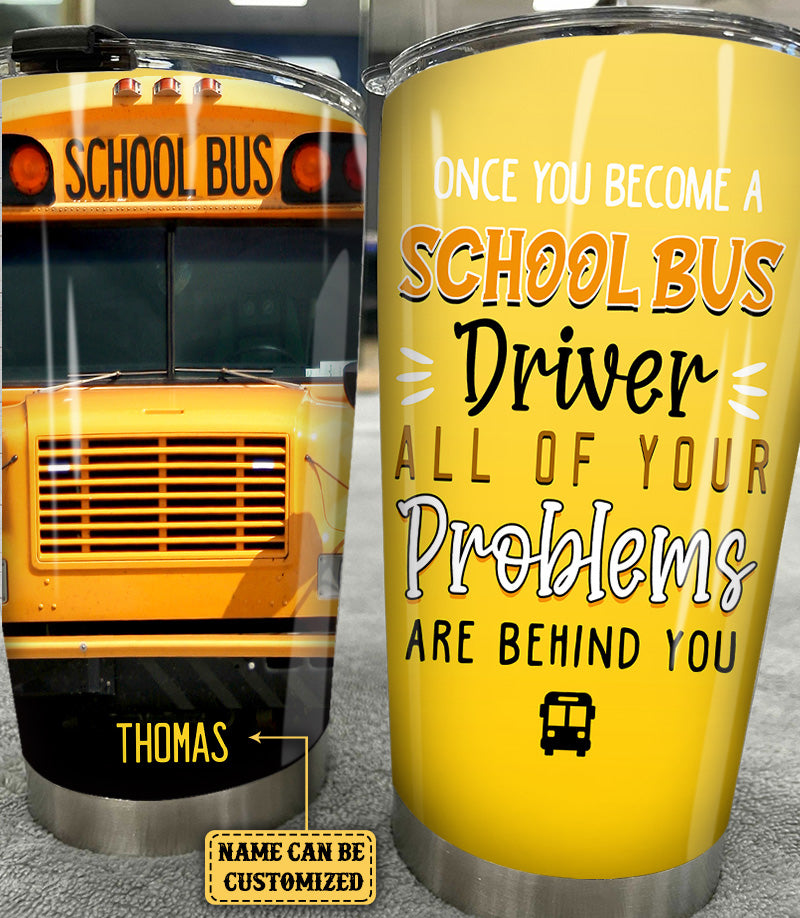 Personalized Once You Become A School Bus Driver All Of Your Problems Are Behind You Tumbler