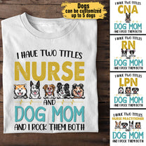 I Have Two Titles Nurse And Dog Mom And I Rock Them Both - Personalized Shirt