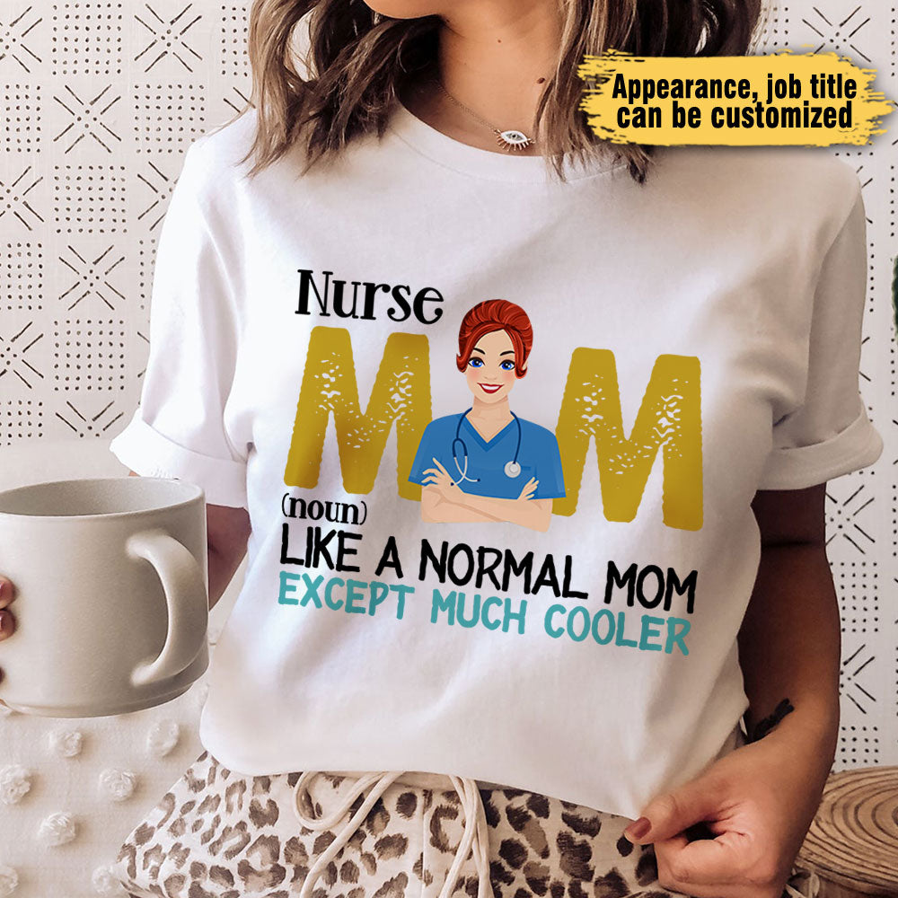 Nurse Mom Like A Normal Mom Except Much Cooler - Personalized Nurse Shirt