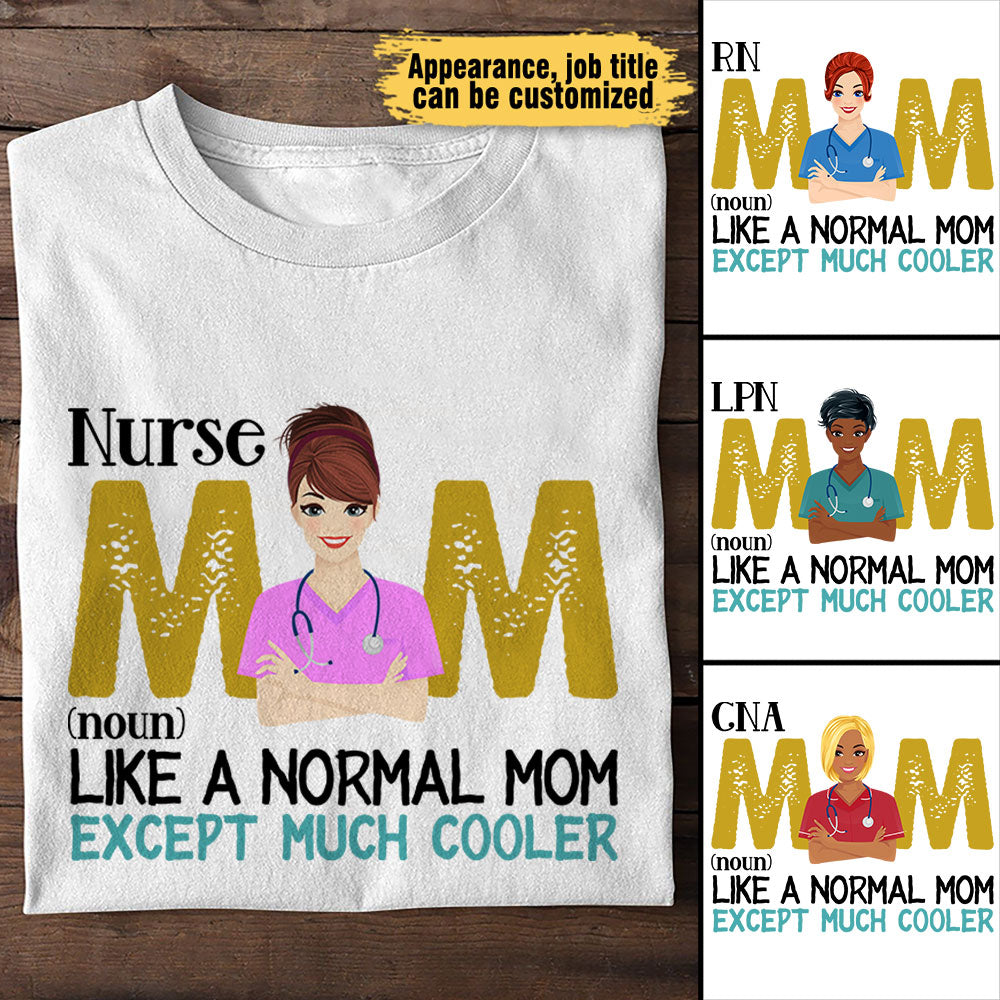 Nurse Mom Like A Normal Mom Except Much Cooler - Personalized Nurse Shirt