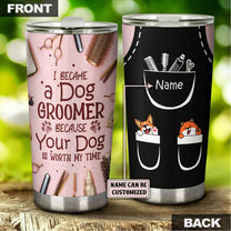 Personalized I Became A Dog Groomer Because Your Dog Is Worth My Time Tumbler