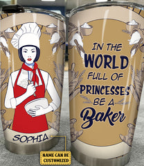 Personalized In A World Full Of Princesses Be A Baker Tumbler