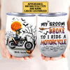 Personalized My Broom Broke So Now I Ride A Motorcycle Halloween Wine Tumbler