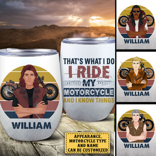 That's What I Do I Ride My Motorcycle And I Know Things - Personalized Wine Tumbler