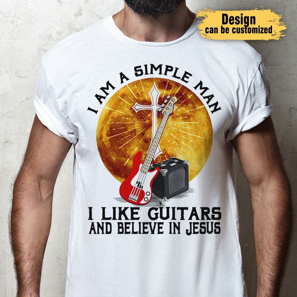 I Am A Simple Man I Like Guitars And Believe In Jesus - Personalized Shirt