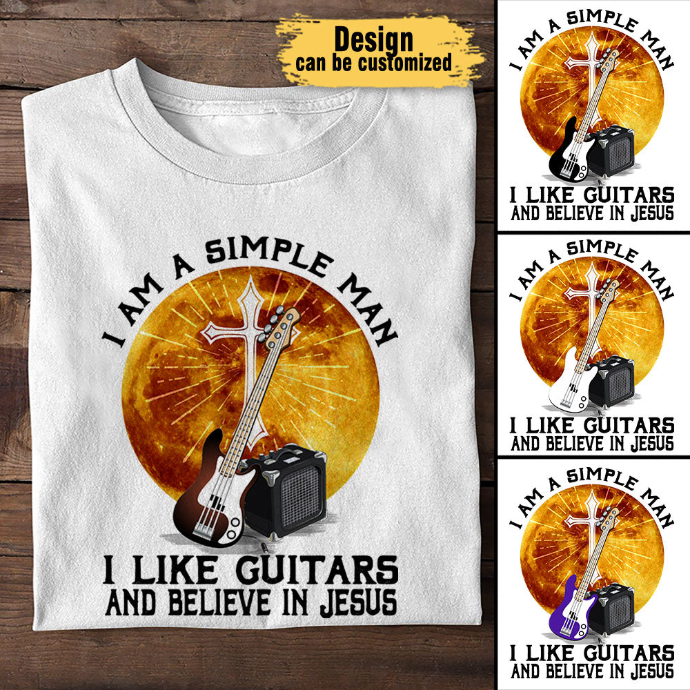 I Am A Simple Man I Like Guitars And Believe In Jesus - Personalized Shirt