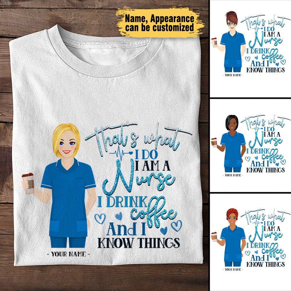 That's What I Do I Am A Nurse I Drink Coffee - Personalized Nurse Shirt