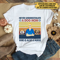 Never Underestimate A Dog Mom Who Is Also A Nurse - Personalized Shirt