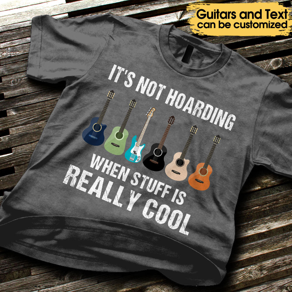 It's Not Hoarding When Stuff Really Cool Guitars - Personalized Shirt
