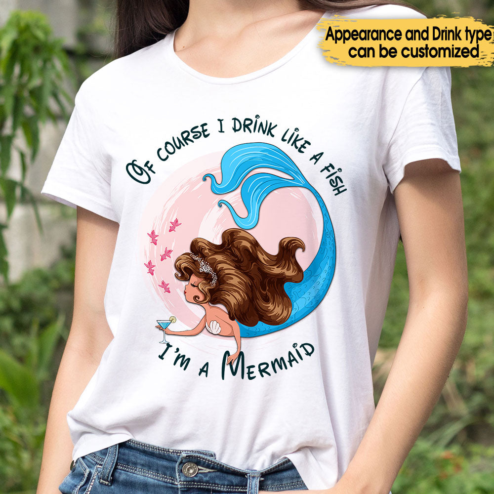 Of Course I Drink Like A Fish I'm A Mermaid - Personalized Shirt