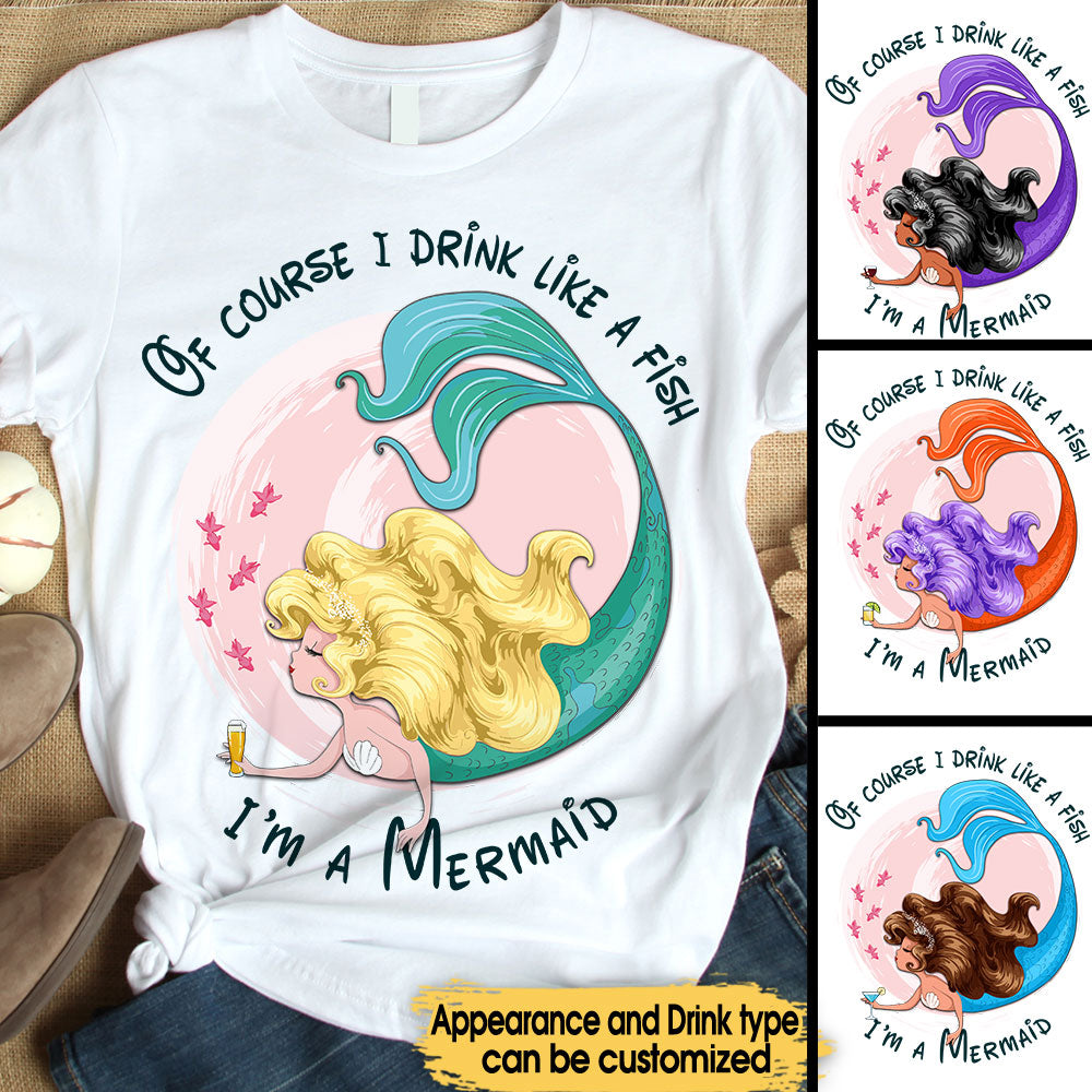Of Course I Drink Like A Fish I'm A Mermaid - Personalized Shirt