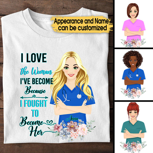 Personalized I Love The Woman I've Become Because I Fought To Become Her Nurse Shirt