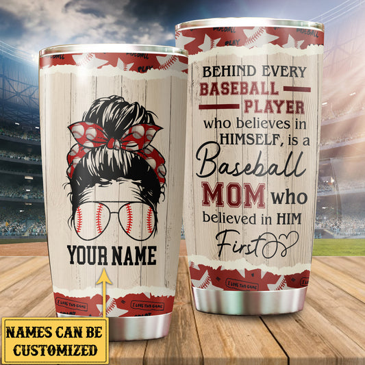 Personalized Behind Every Baseball Player Who Believes In Himself Is A Baseball Mom Tumbler