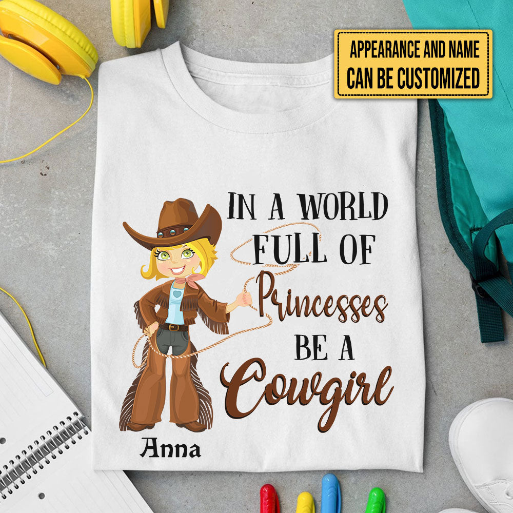 Personalized In The World Full Of Princesses Be A Cowgirl Shirt