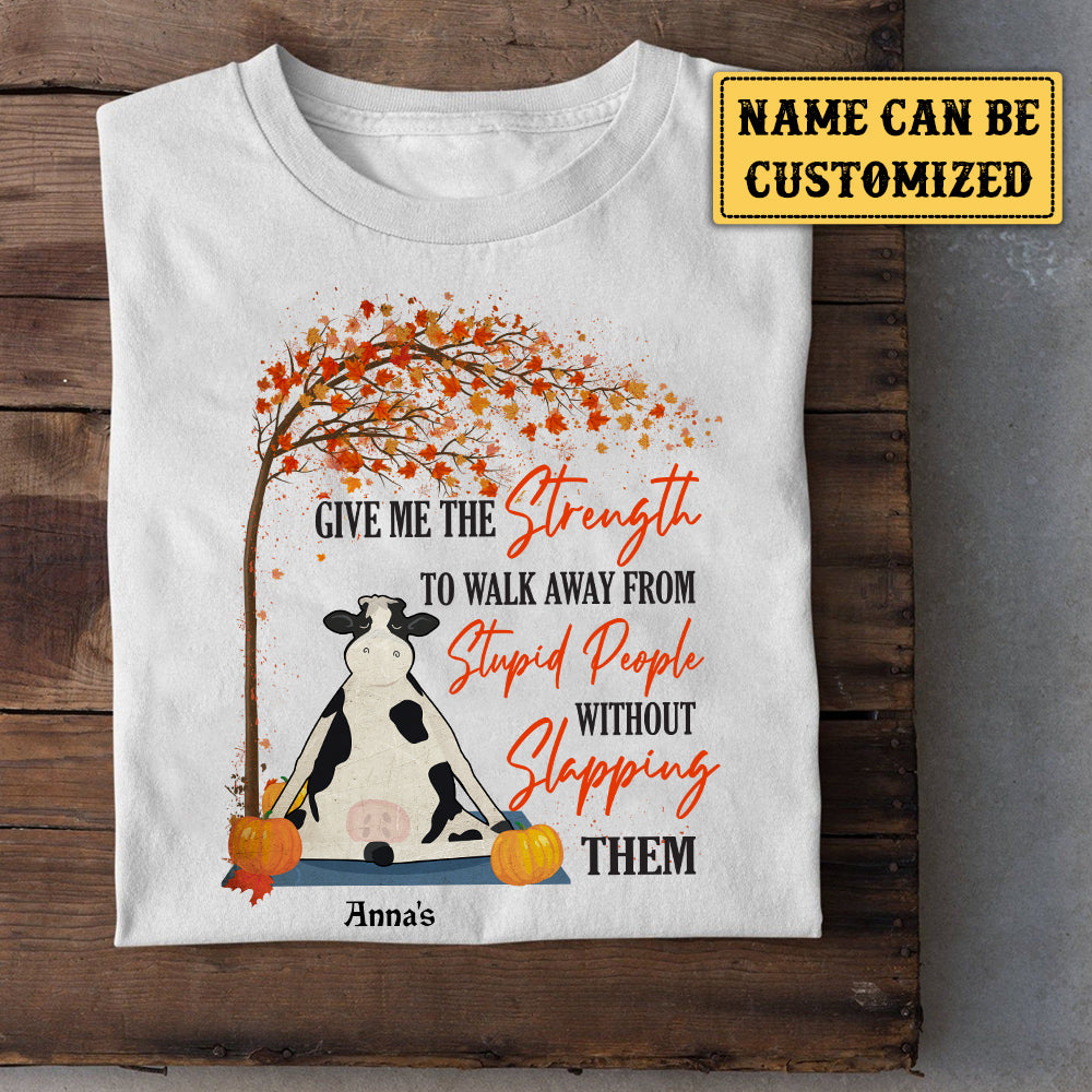 Personalized Give Me The Strength To Walk Away From Stupid People Without Slapping Them Cow Shirt