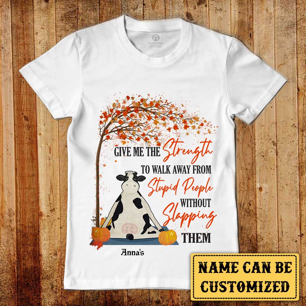 Personalized Give Me The Strength To Walk Away From Stupid People Without Slapping Them Cow Shirt