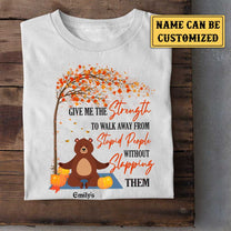 Personalized Give Me The Strength To Walk Away From Stupid People Without Slapping Them Shirt